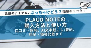 PLAUD NOTEの購入方法と使い方｜口コミ・評判、AI文字起こし/要約、料金・価格比較まで