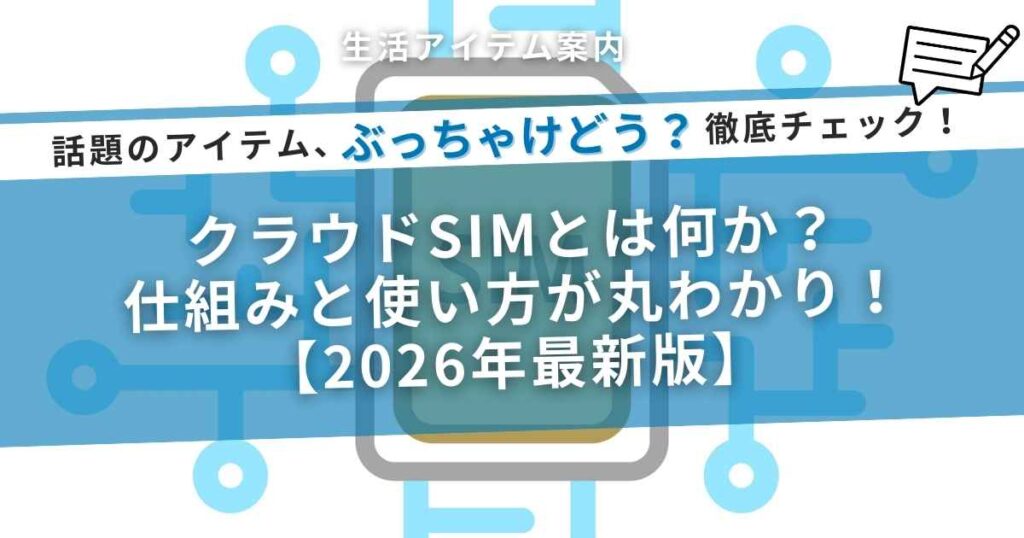 クラウドSIMとは何か？仕組みと使い方が丸わかり！【2026年最新版】