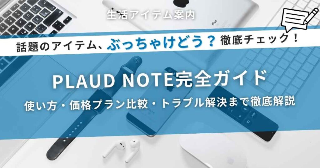 PLAUD NOTE完全ガイド｜使い方・価格プラン比較・トラブル解決まで徹底解説