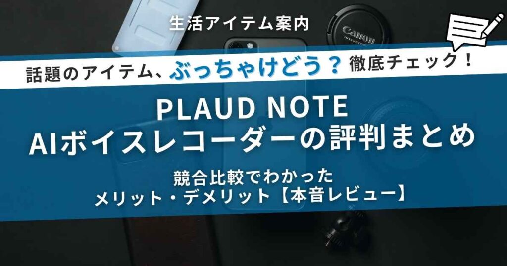 PLAUD NOTE AIボイスレコーダーの評判まとめ記事用アイキャッチ画像。青い背景にスマホやカメラレンズ、PLAUD NOTE本体が写り、「話題のアイテム、ぶっちゃけどう？ 徹底チェック！」と白い大見出しが配置されている。